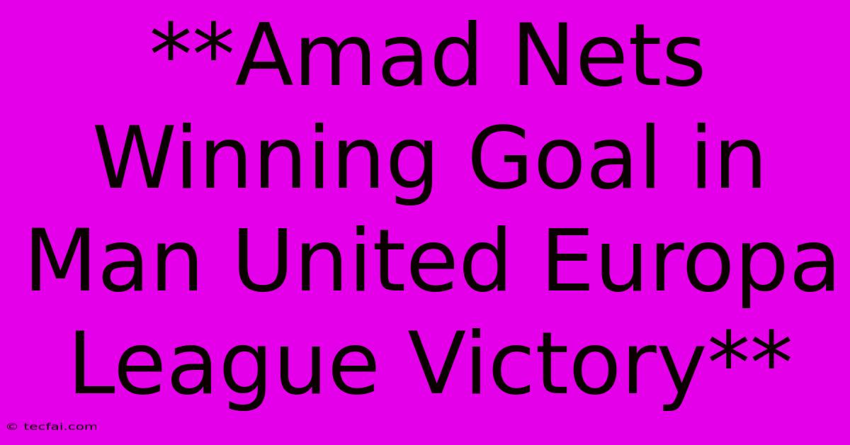 **Amad Nets Winning Goal In Man United Europa League Victory**