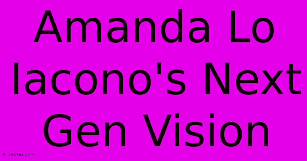 Amanda Lo Iacono's Next Gen Vision