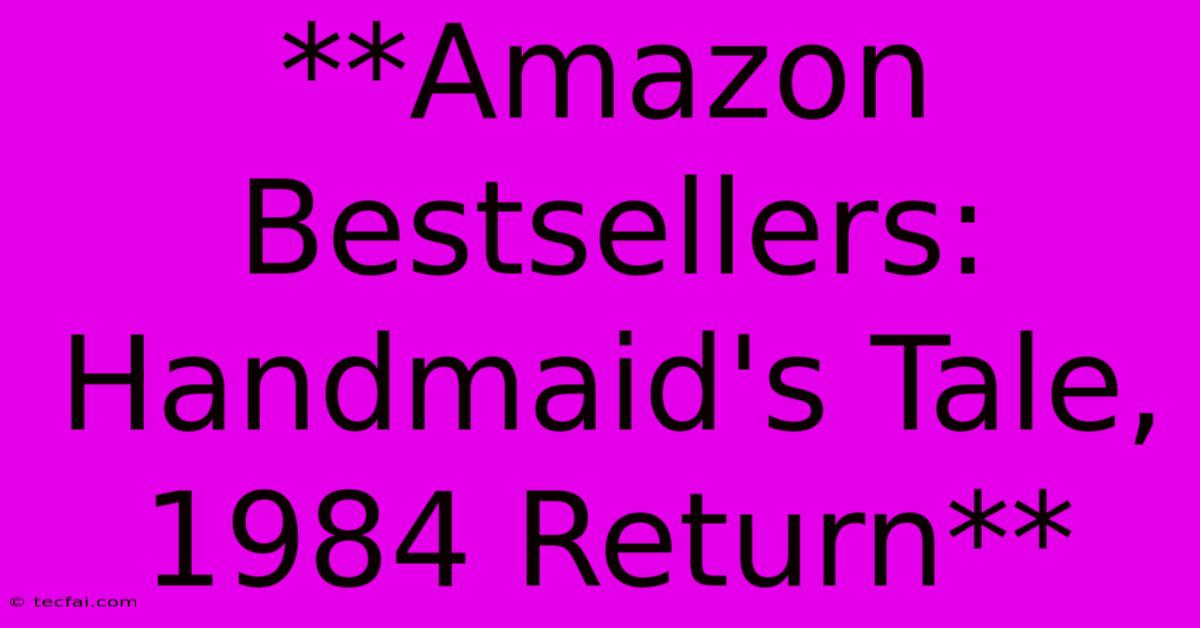 **Amazon Bestsellers: Handmaid's Tale, 1984 Return**