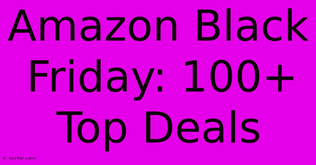 Amazon Black Friday: 100+ Top Deals