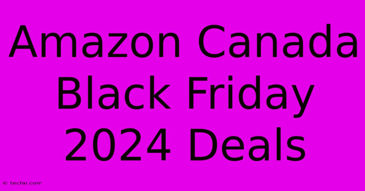 Amazon Canada Black Friday 2024 Deals