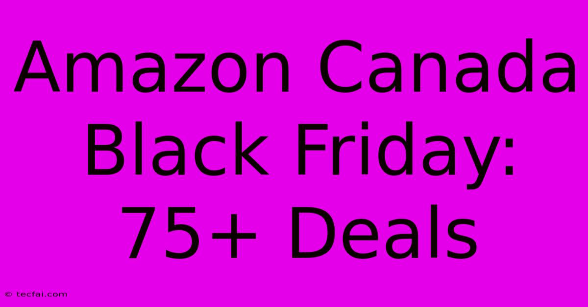 Amazon Canada Black Friday: 75+ Deals