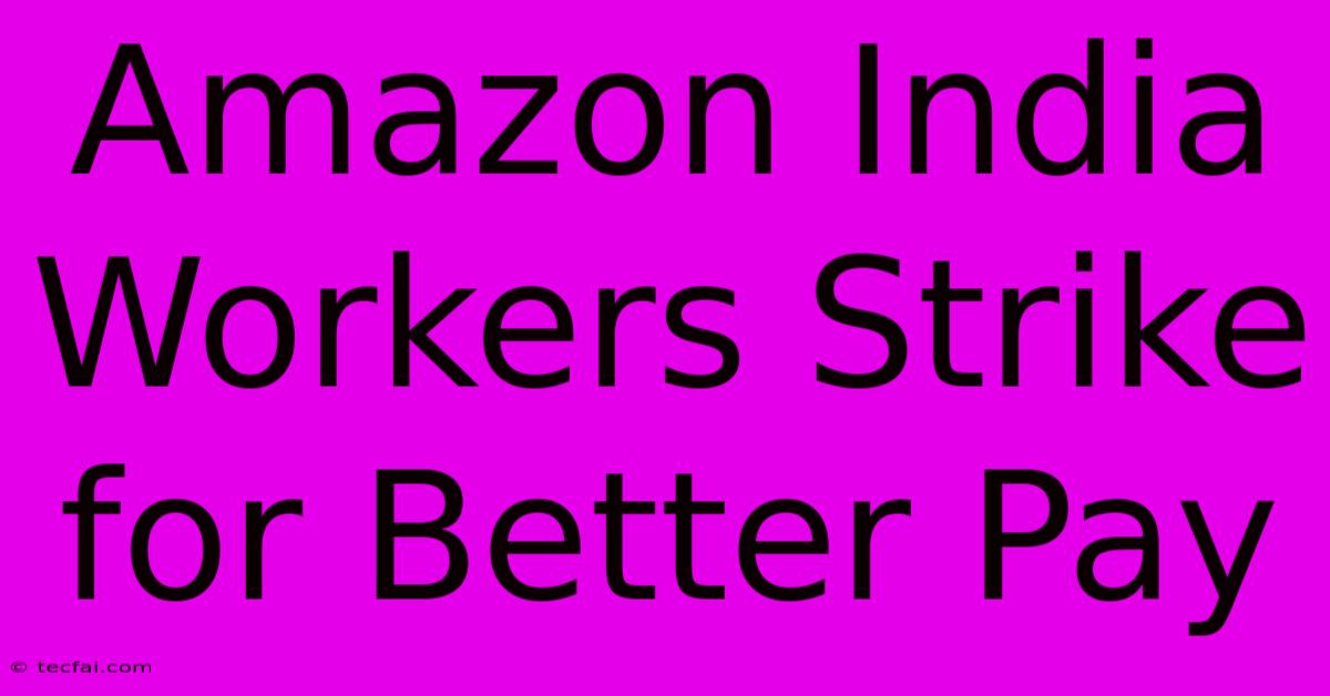 Amazon India Workers Strike For Better Pay