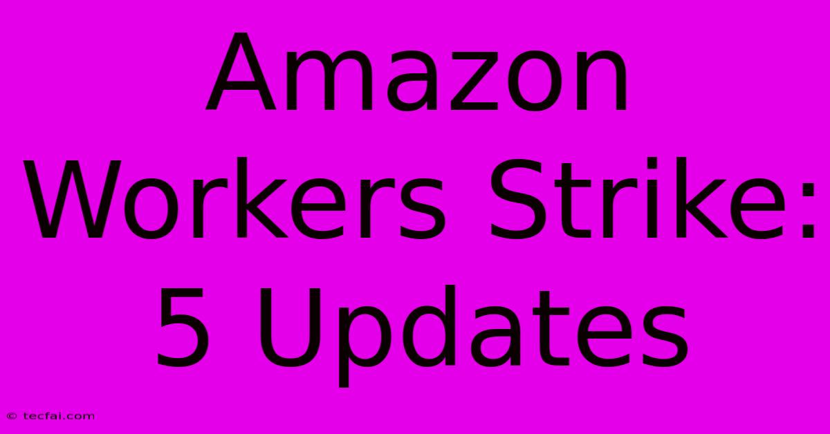 Amazon Workers Strike: 5 Updates