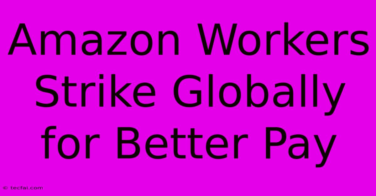 Amazon Workers Strike Globally For Better Pay