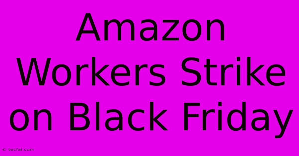 Amazon Workers Strike On Black Friday