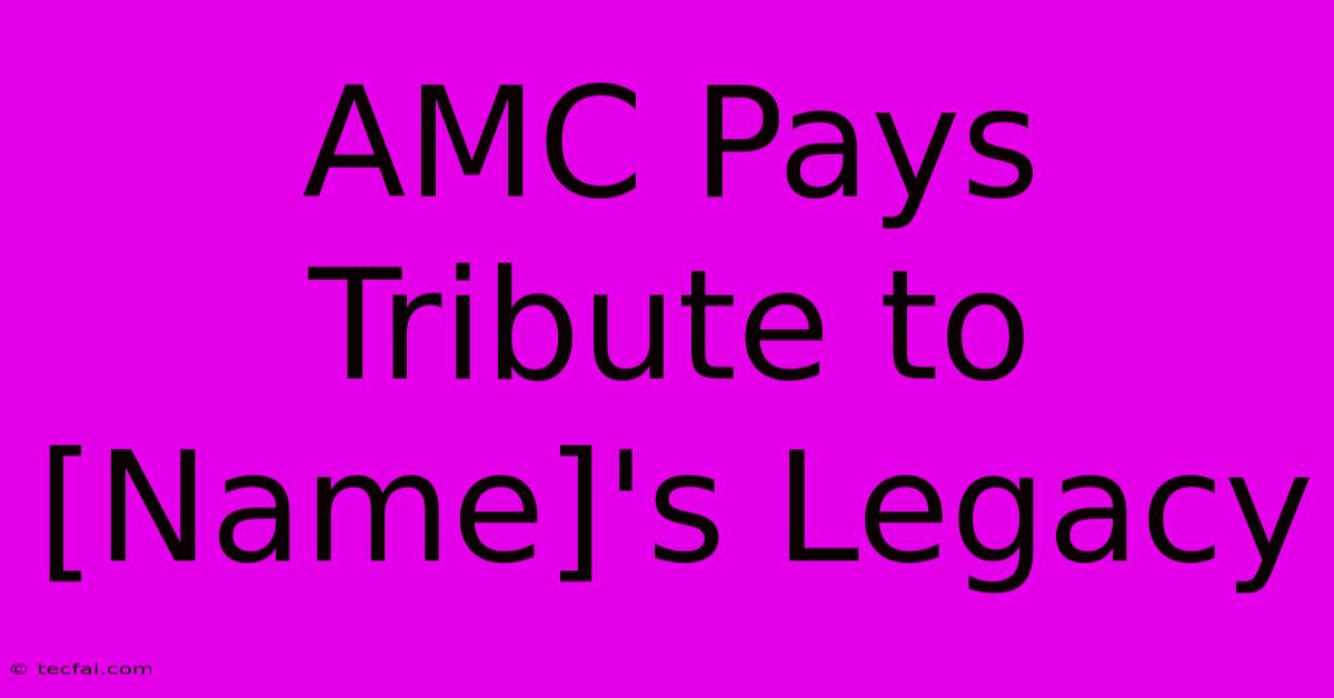 AMC Pays Tribute To [Name]'s Legacy 