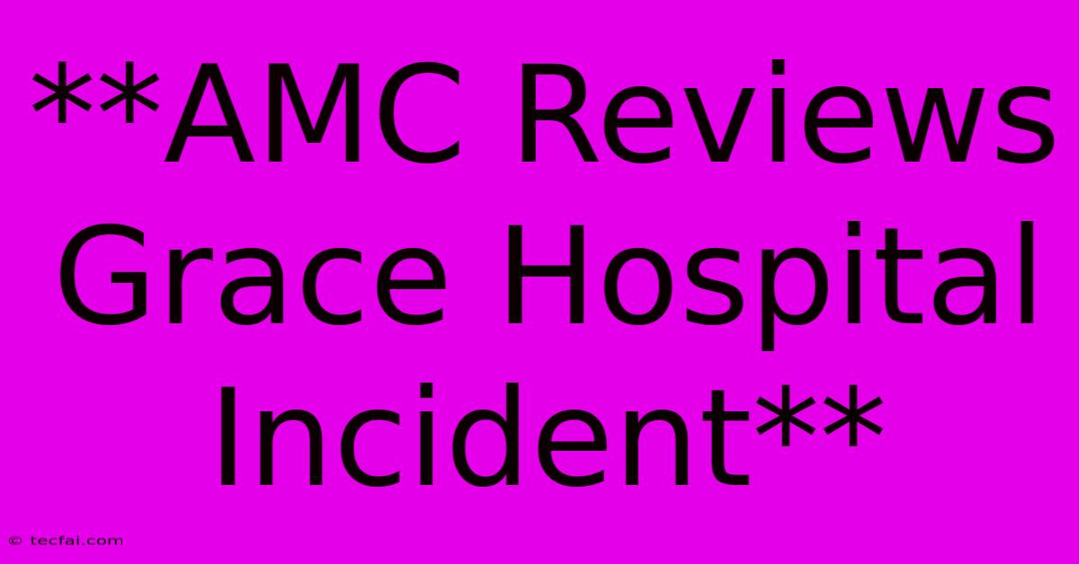 **AMC Reviews Grace Hospital Incident**