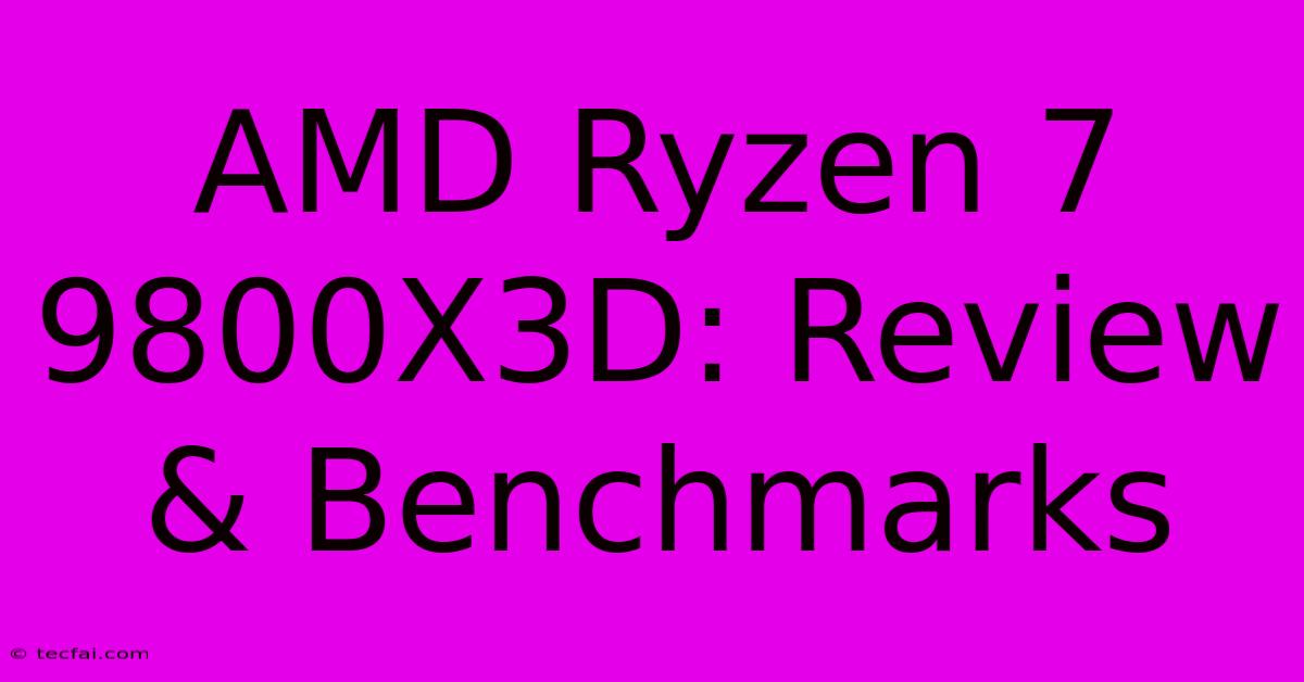 AMD Ryzen 7 9800X3D: Review & Benchmarks 