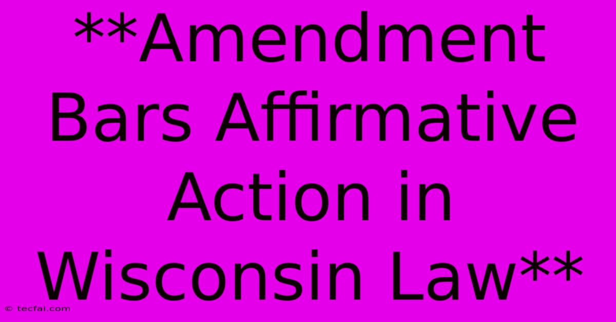 **Amendment Bars Affirmative Action In Wisconsin Law** 