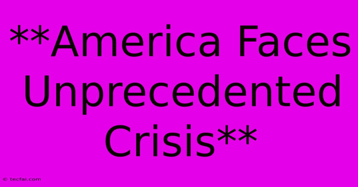 **America Faces Unprecedented Crisis** 