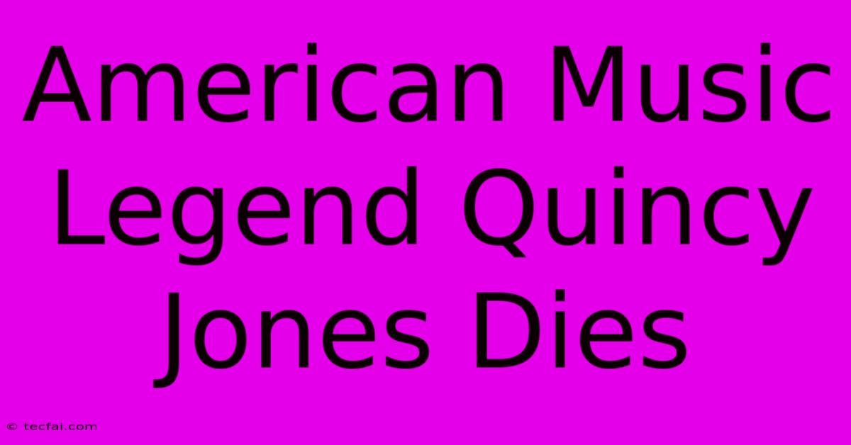 American Music Legend Quincy Jones Dies 