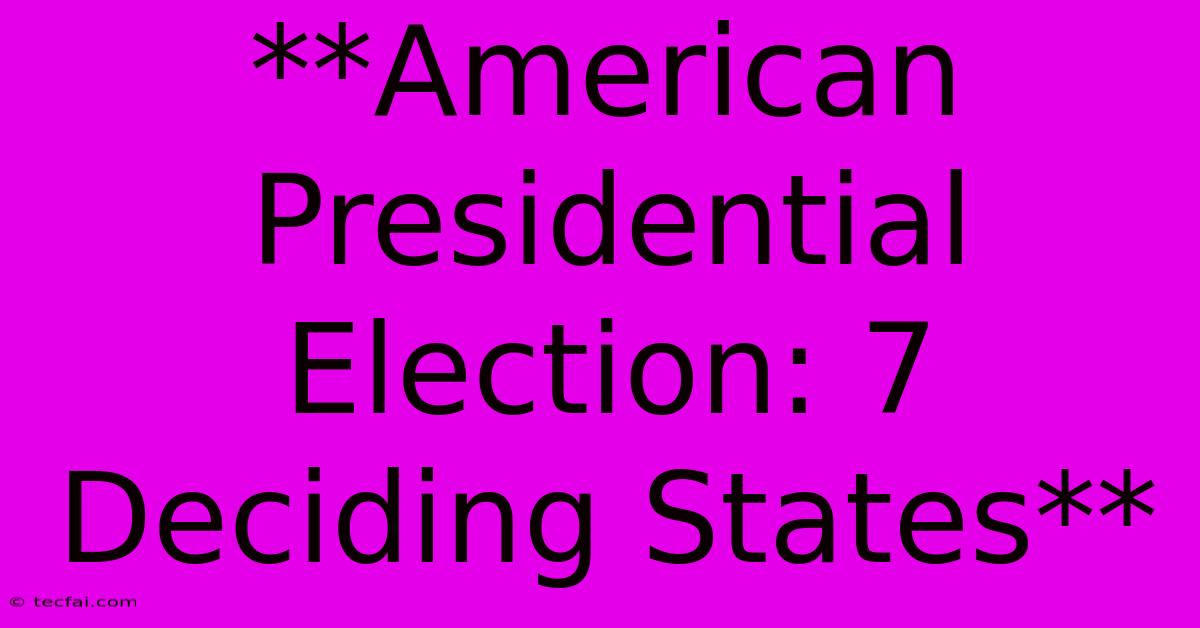 **American Presidential Election: 7 Deciding States**