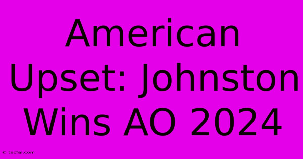 American Upset: Johnston Wins AO 2024