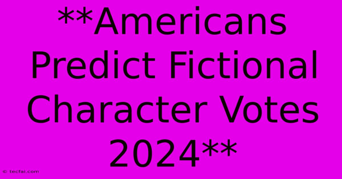 **Americans Predict Fictional Character Votes 2024**