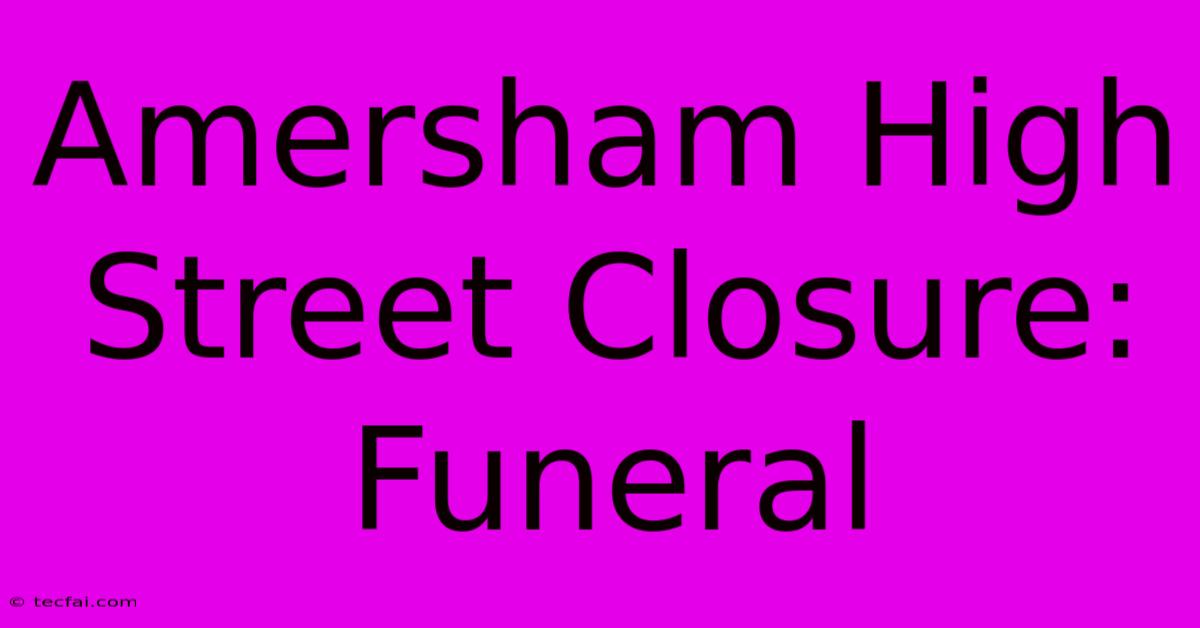 Amersham High Street Closure: Funeral