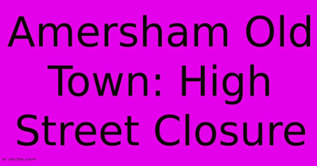 Amersham Old Town: High Street Closure