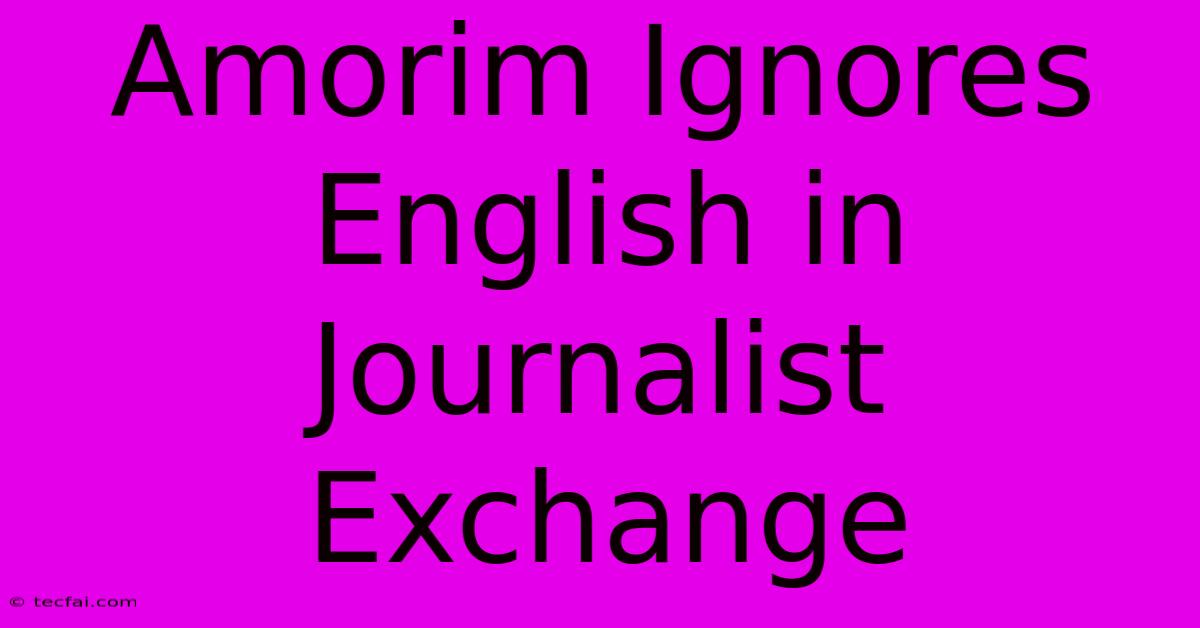 Amorim Ignores English In Journalist Exchange