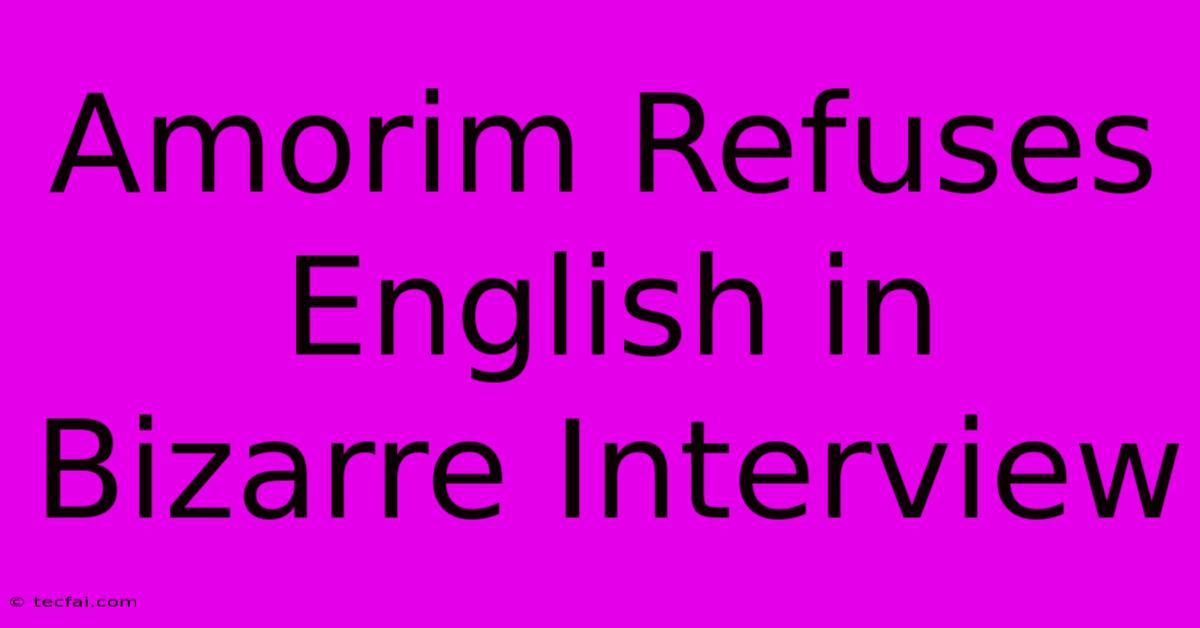 Amorim Refuses English In Bizarre Interview