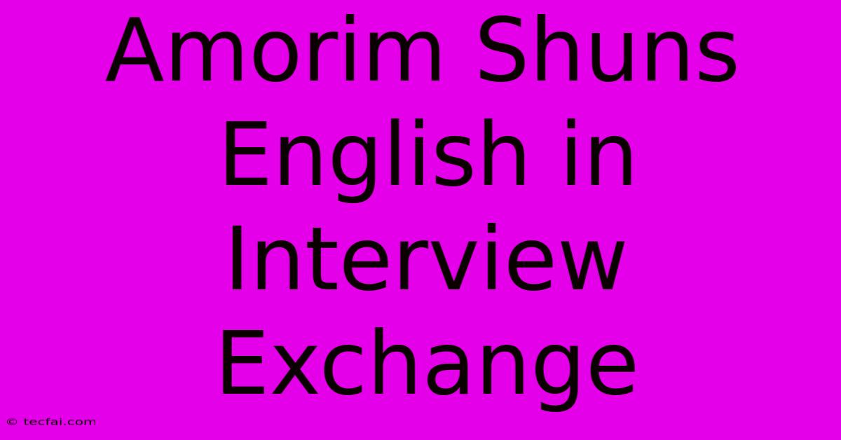 Amorim Shuns English In Interview Exchange