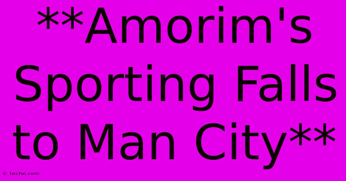 **Amorim's Sporting Falls To Man City** 