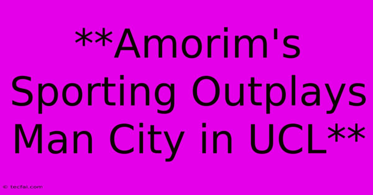 **Amorim's Sporting Outplays Man City In UCL**