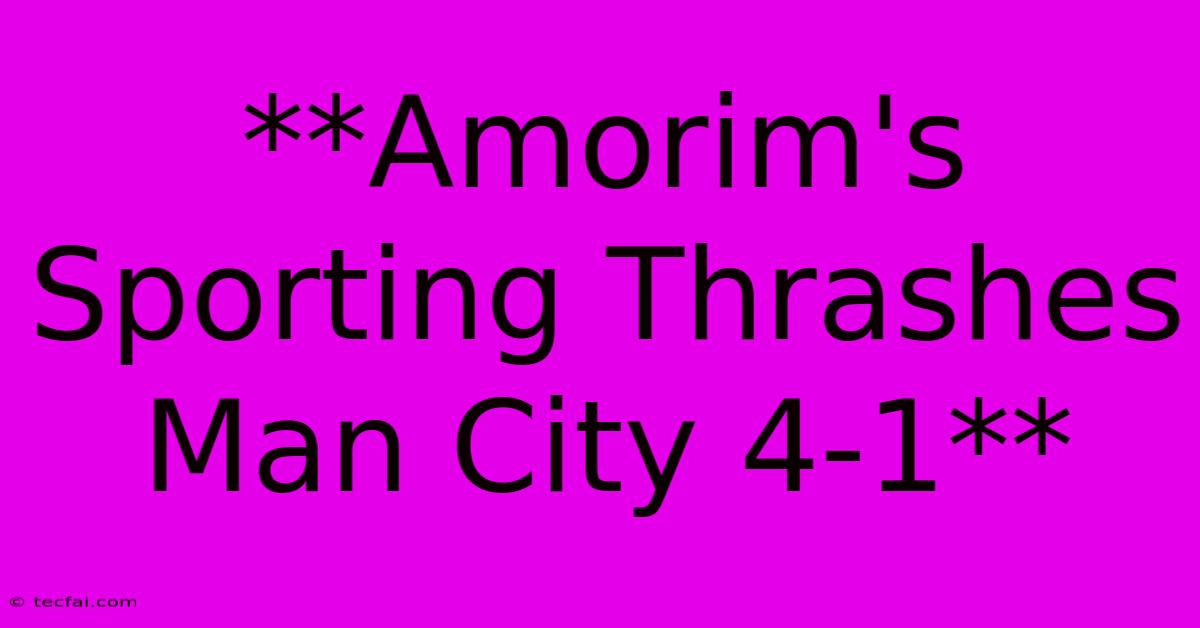 **Amorim's Sporting Thrashes Man City 4-1**