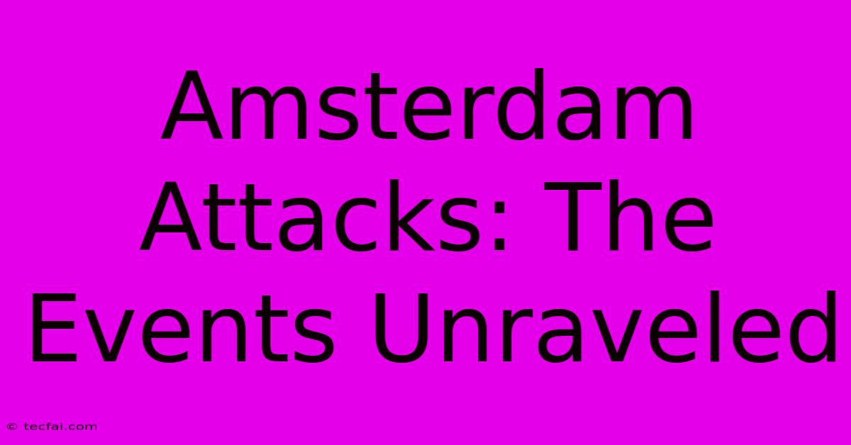 Amsterdam Attacks: The Events Unraveled 