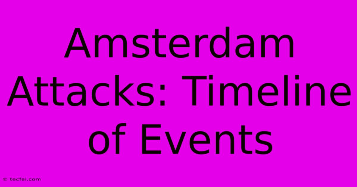 Amsterdam Attacks: Timeline Of Events