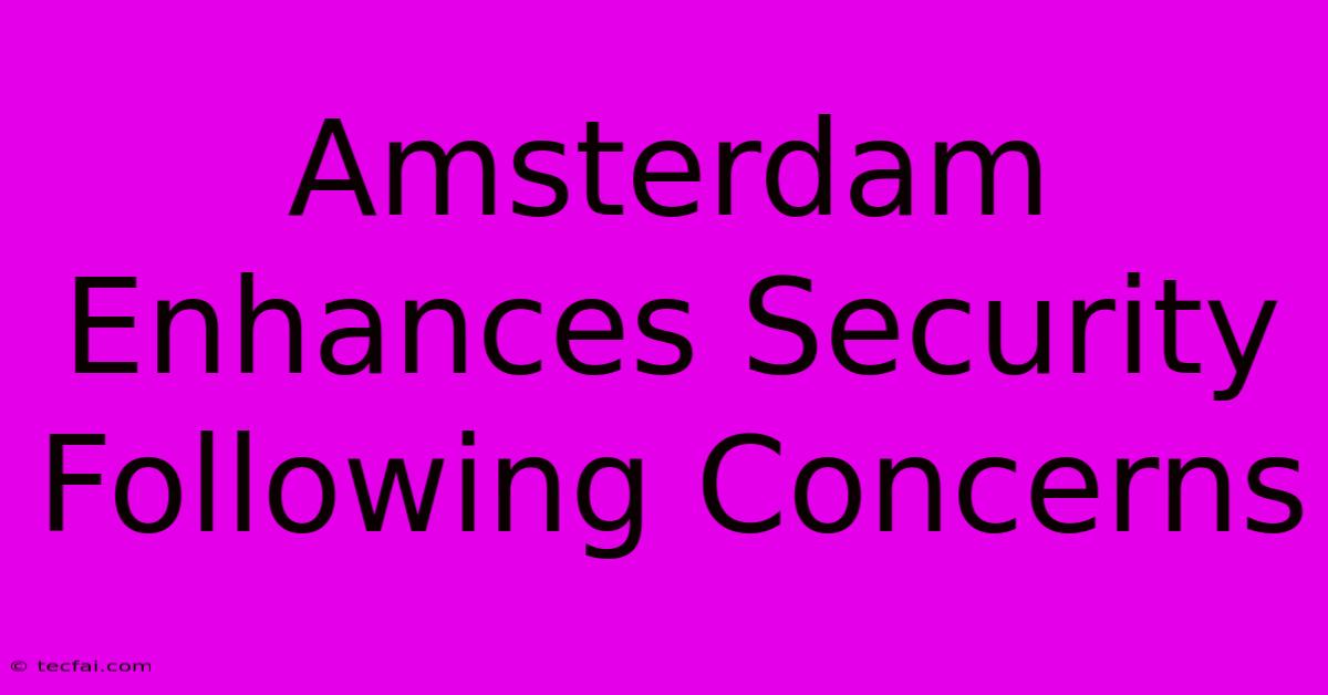 Amsterdam Enhances Security Following Concerns 