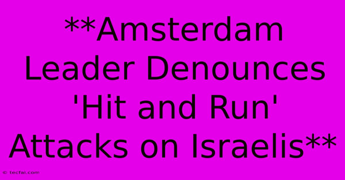 **Amsterdam Leader Denounces 'Hit And Run' Attacks On Israelis**