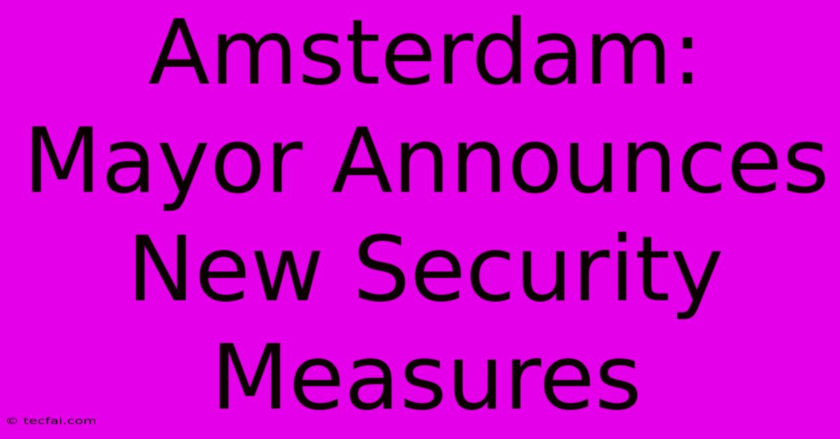 Amsterdam: Mayor Announces New Security Measures