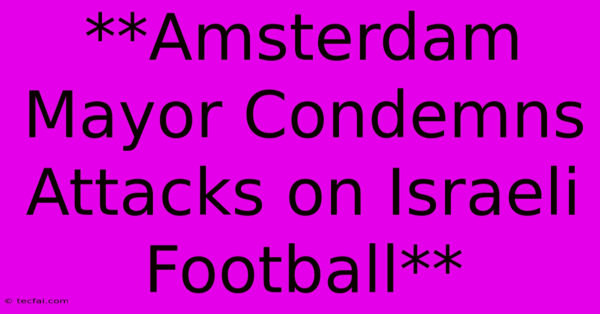 **Amsterdam Mayor Condemns Attacks On Israeli Football**