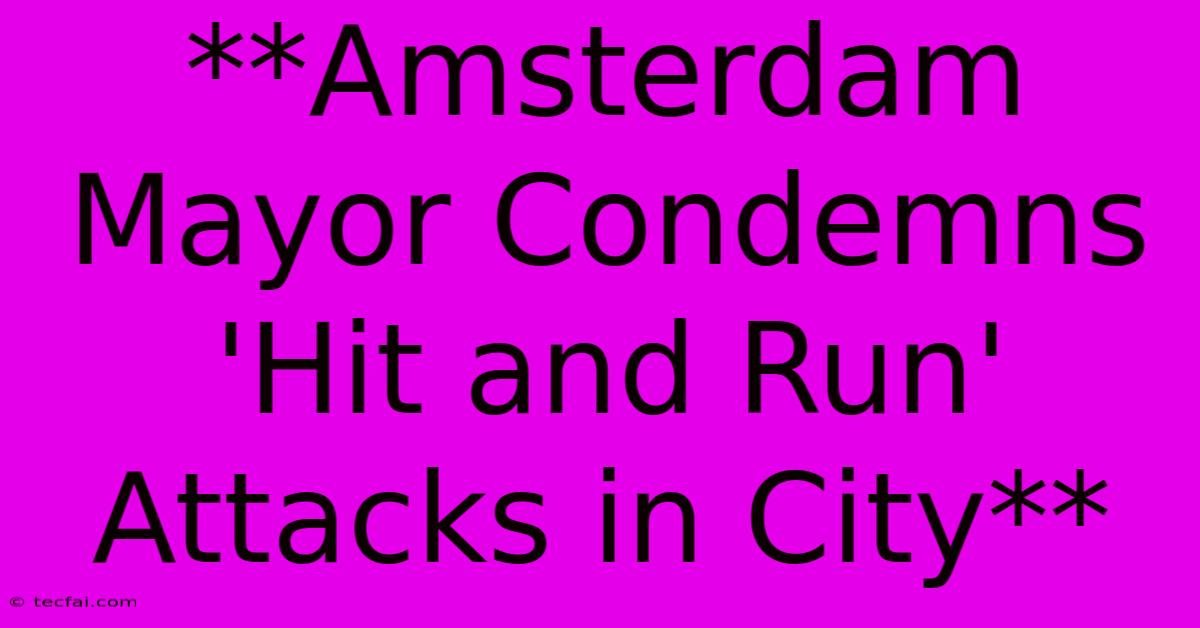 **Amsterdam Mayor Condemns 'Hit And Run' Attacks In City**