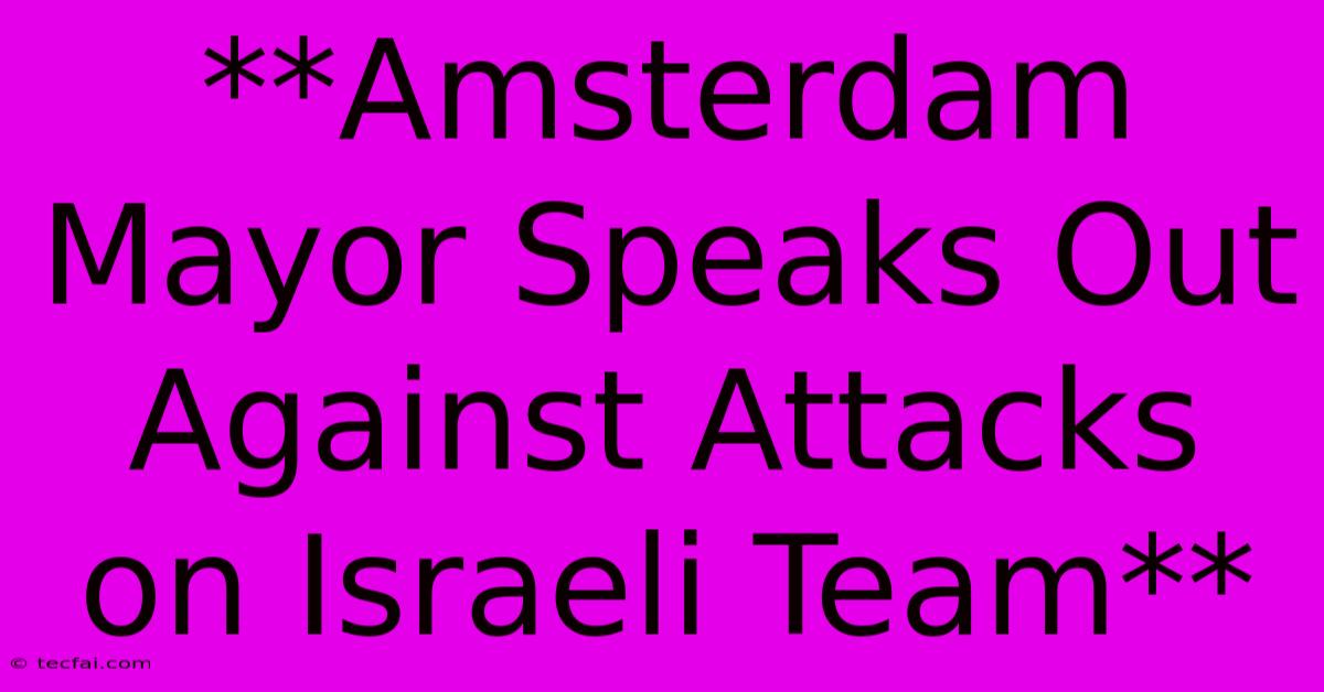 **Amsterdam Mayor Speaks Out Against Attacks On Israeli Team**