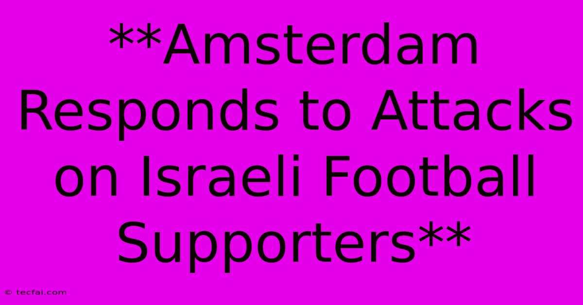 **Amsterdam Responds To Attacks On Israeli Football Supporters** 