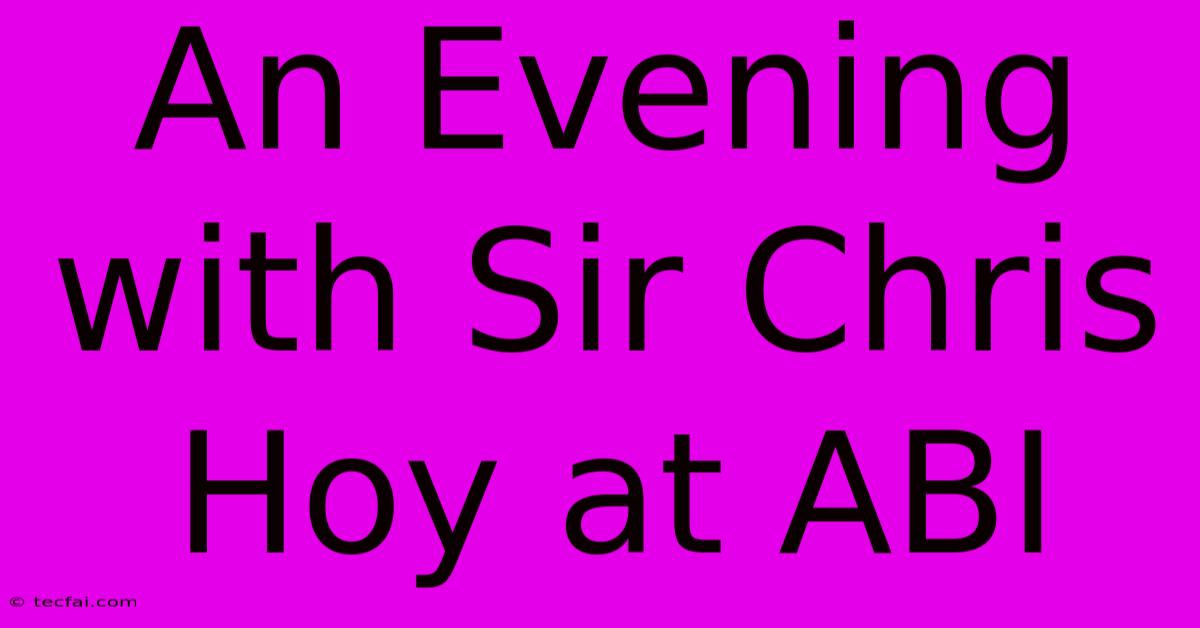 An Evening With Sir Chris Hoy At ABI