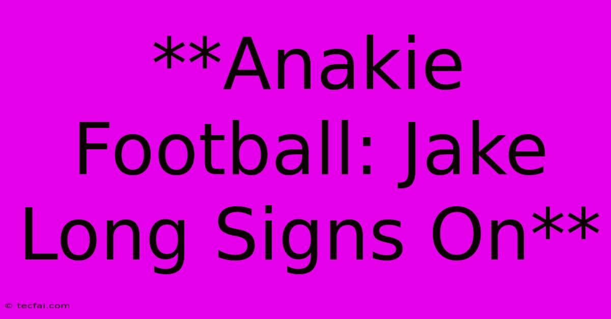 **Anakie Football: Jake Long Signs On** 