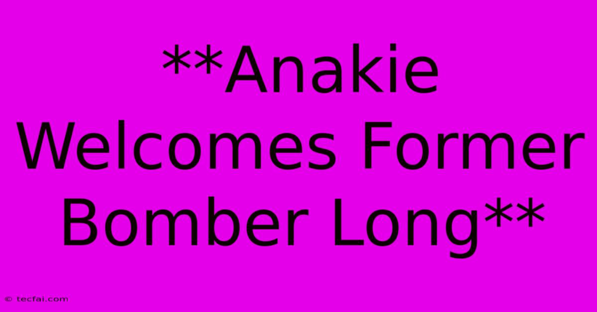 **Anakie Welcomes Former Bomber Long**