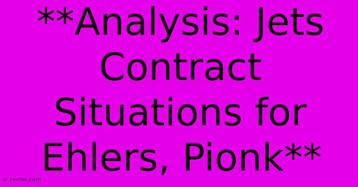 **Analysis: Jets Contract Situations For Ehlers, Pionk**