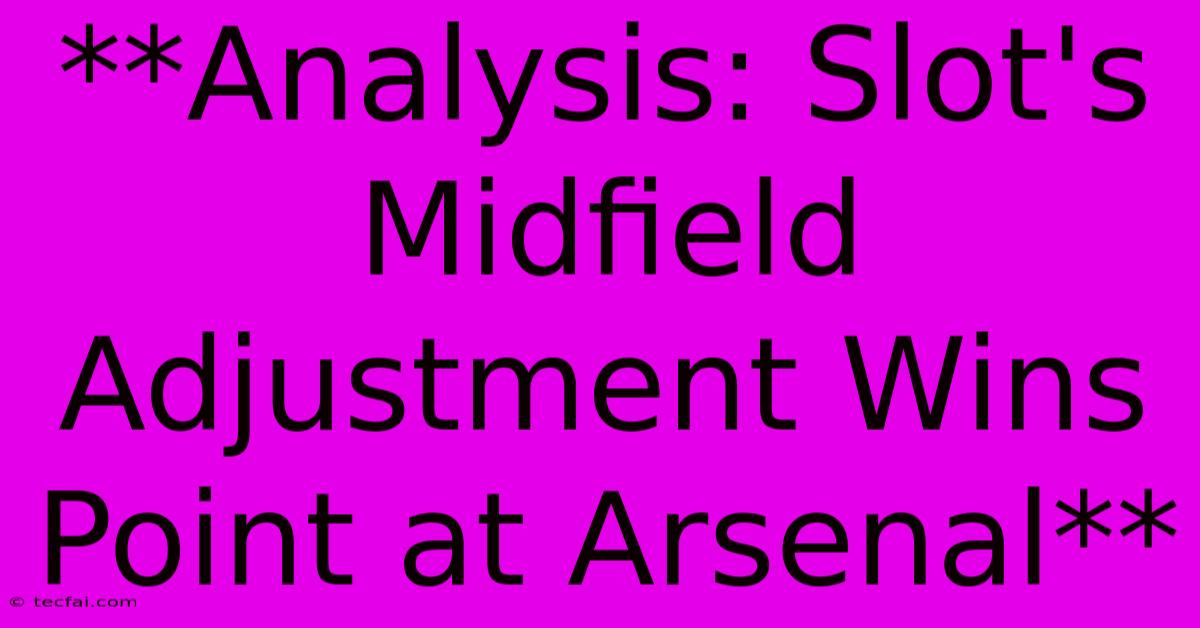 **Analysis: Slot's Midfield Adjustment Wins Point At Arsenal** 