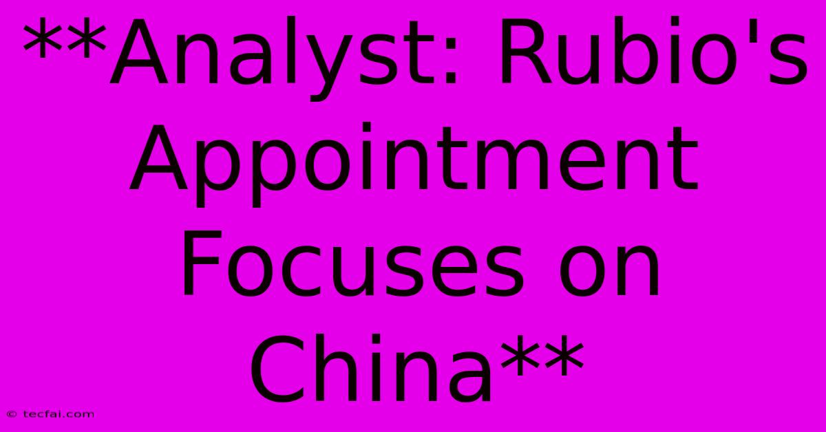 **Analyst: Rubio's Appointment Focuses On China**