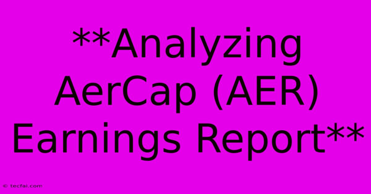 **Analyzing AerCap (AER) Earnings Report**