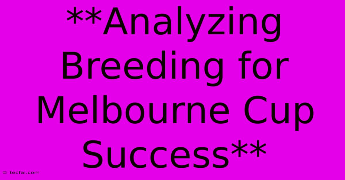 **Analyzing Breeding For Melbourne Cup Success**