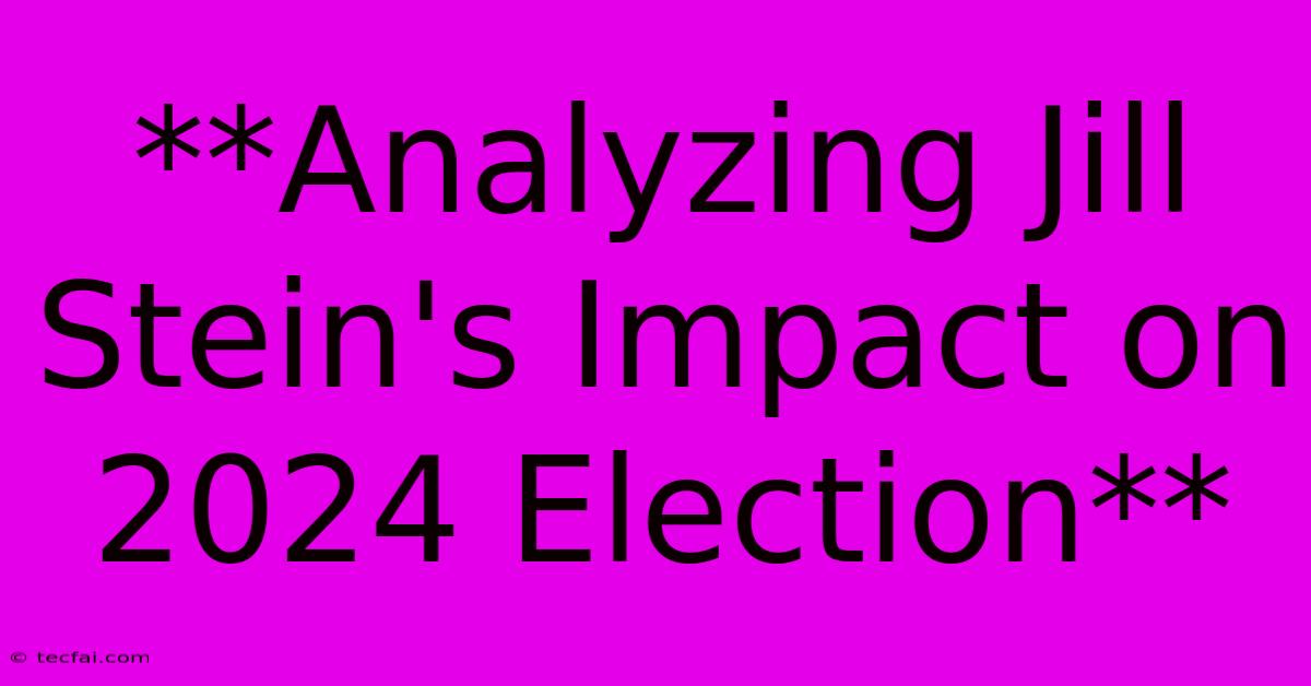 **Analyzing Jill Stein's Impact On 2024 Election**