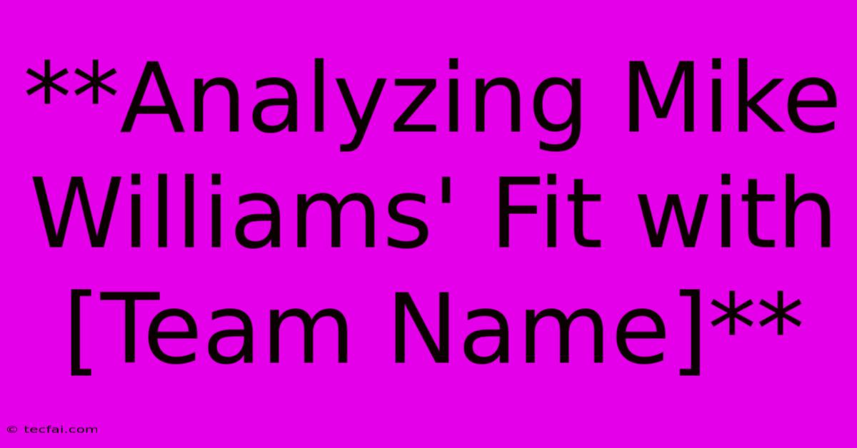 **Analyzing Mike Williams' Fit With [Team Name]** 