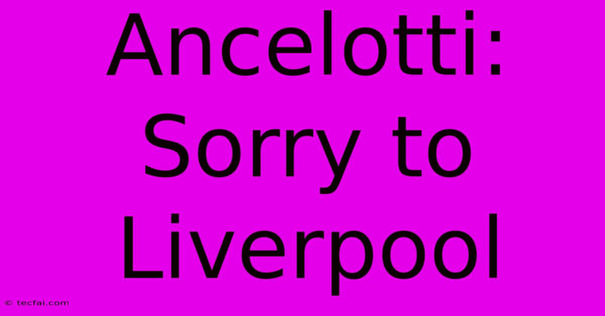 Ancelotti: Sorry To Liverpool