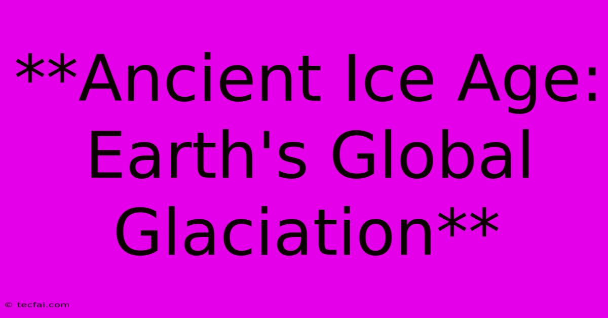 **Ancient Ice Age: Earth's Global Glaciation**