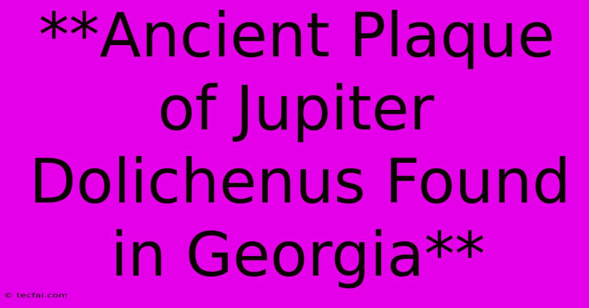 **Ancient Plaque Of Jupiter Dolichenus Found In Georgia**