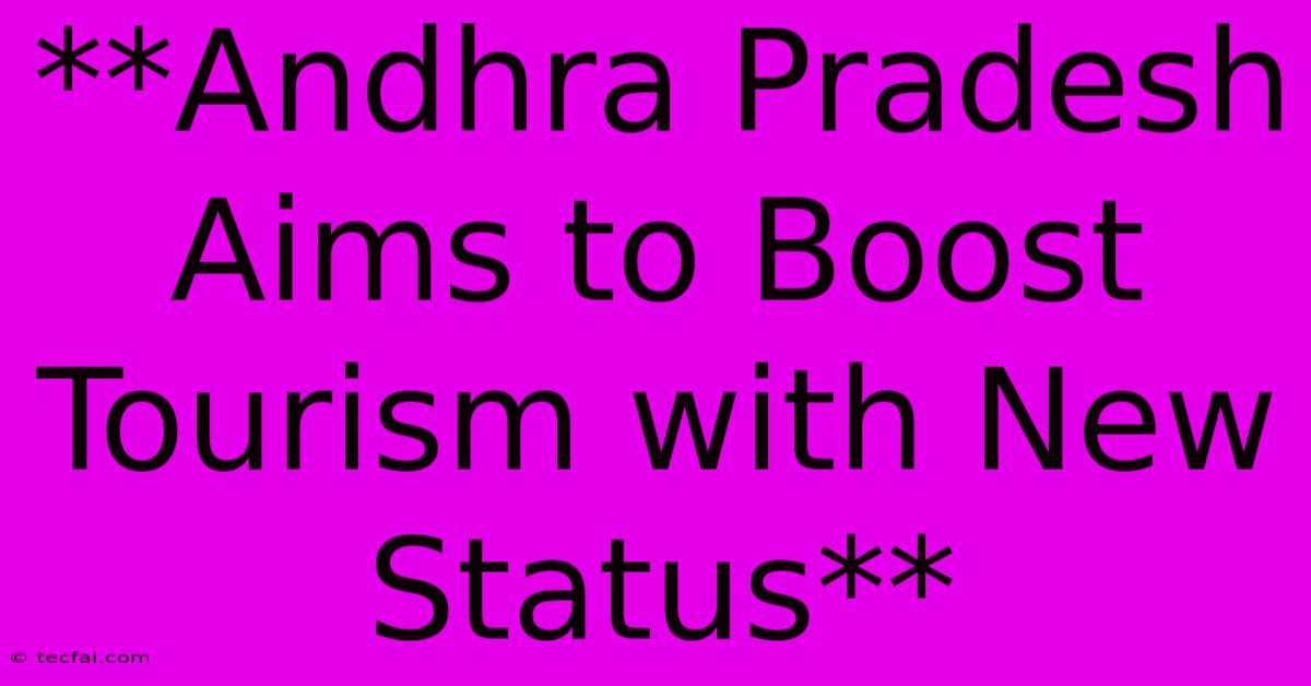 **Andhra Pradesh Aims To Boost Tourism With New Status**